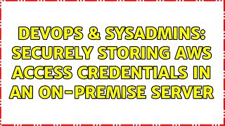 Famous DevOps & SysAdmins: Securely storing AWS access credentials in an on-premise server Wealth