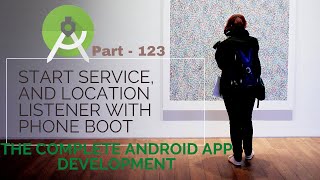 Start Service, And Location Listener With Phone Boot The Complete Android App Developmentpart 123