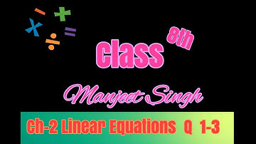 Manjeet Singh | Class 8th | Linear Equations | Q 1-3 |
