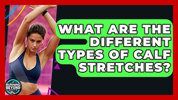 What Are The Different Types Of Calf Stretches? - Running Beyond Limits