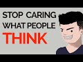 How To Stop Caring What People Think