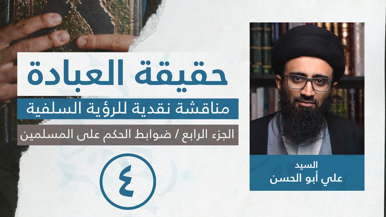 حقيقة العبادة: مناقشة نقديّة للرؤية السلفيّة | [4] ضوابط الحكم على المسلمين | السيد علي أبو الحسن