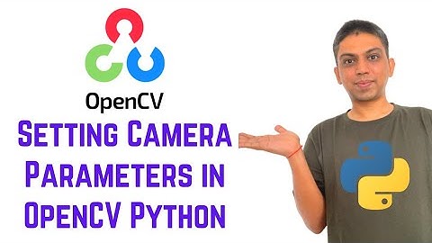OpenCV Python Tutorial For Beginners 6 - Setting Camera Parameters in OpenCV Python