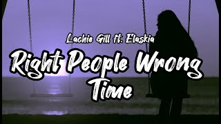 Lachie Gill ft. Elaskia - Right People Wrong Time (Lyrics)