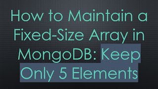 How to Maintain a Fixed-Size Array in MongoDB: Keep Only 5 Elements