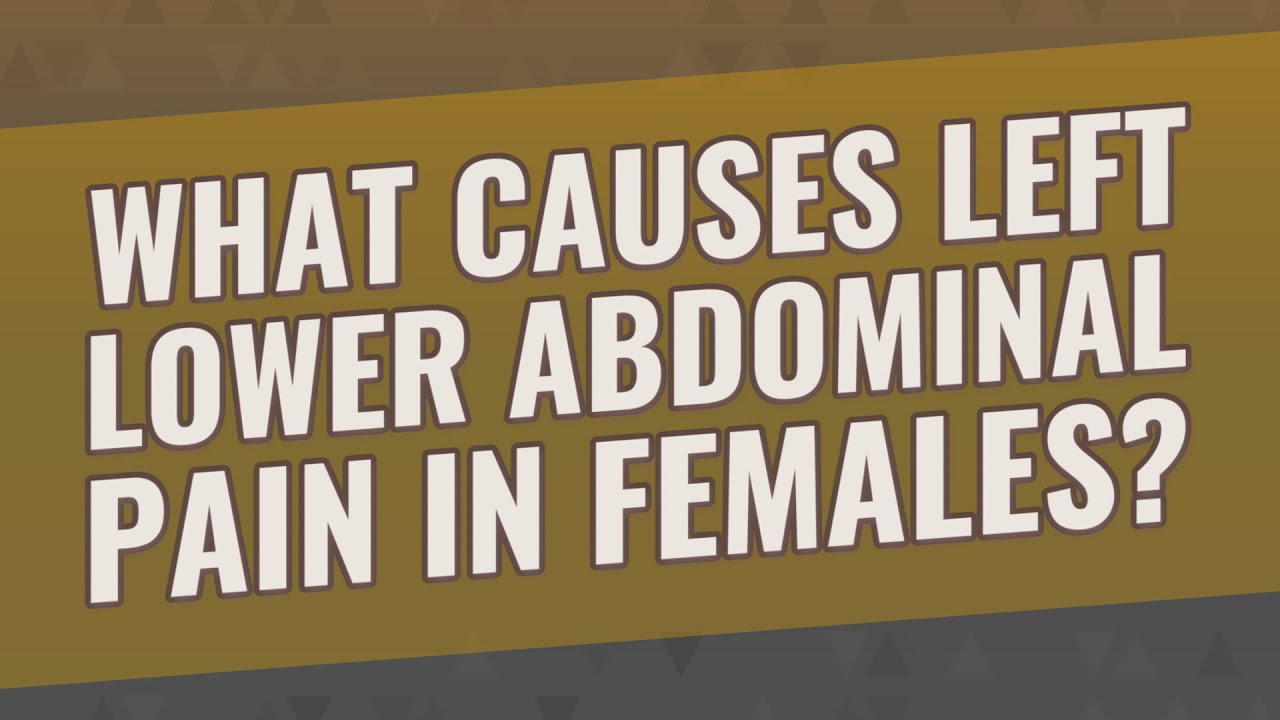 What causes left lower abdominal pain in females?