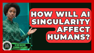 How Will AI Singularity Affect Humans? - AI and Machine Learning Explained