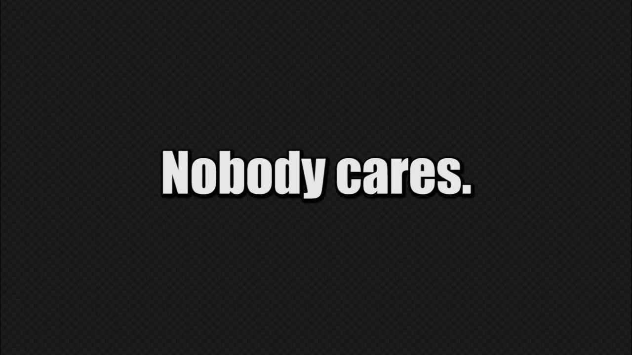 Видео nobody. Nobody cares. nobody cares wallpaper. nobody телефон. никто phone wallpaper.