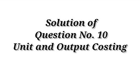 Question no. 10 ( Unit and Output Costing) / B.com Lucknow University/ Sahitya Bhawan Publication