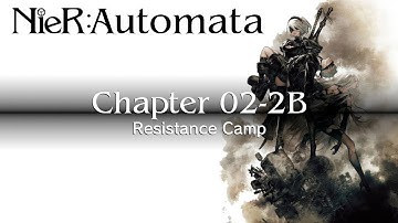Nier: Automata - Chapter 02|2B: Resistance Camp (Walkthrough)