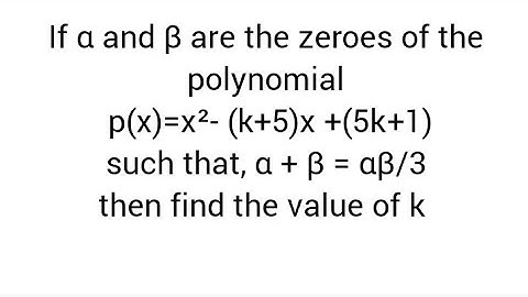 If α and β are the zeroes of  p(x)=x²- (k+5)x +(5k+1)such that, α + β = αβ/3 , find the value of k