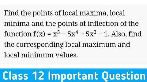 Find the points of local maxima and local minima of f(x) = x ^ 5 - 5x ^ 4 + 5x ^ 3 - 1Also find the