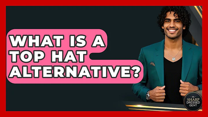 What Is A Top Hat Alternative? - The Sharp Dressed Gent