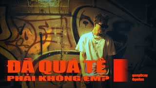 GUNG0CAY - ĐÃ QUÁ TỆ PHẢI KHÔNG EM (ft. OGENUS, FlowZ) || OFFICIAL MUSIC VIDEO