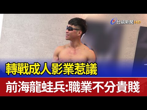 轉戰成人影業惹議 前海龍蛙兵：職業不分貴賤