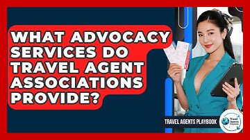 What Advocacy Services Do Travel Agent Associations Provide? - Travel Agents Playbook