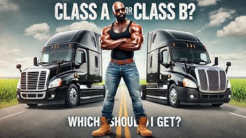 Class A vs. Class B CDL – Which One Should You Get?