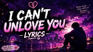 I Can’t Unlove You 💔 | Deep Emotional Song (Lyrics Video)
