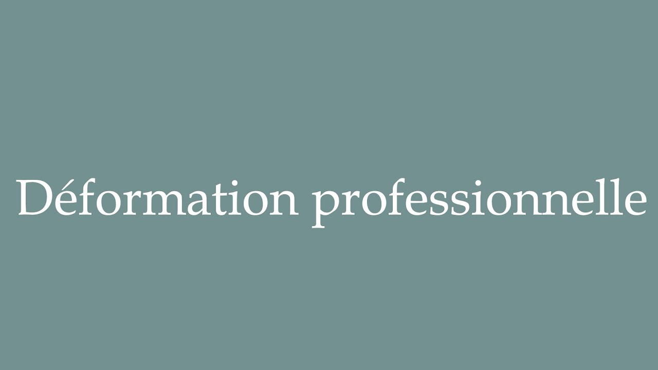 Pronounce ''Déformation professionnelle'' (Professional deformation) in ...