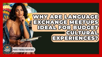 Why Are Language Exchange Meetups Ideal For Budget Cultural Experiences?