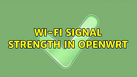 Wi-Fi signal strength in OpenWRT (2 Solutions!!)