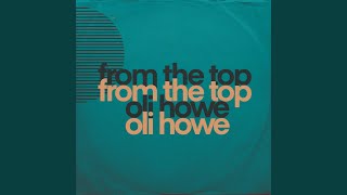 Video thumbnail of "Oli Howe - From The Top"