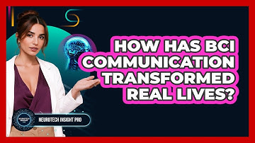 How Has BCI Communication Transformed Real Lives? - Neurotech Insight Pro