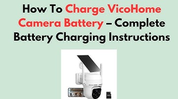 How To Charge VicoHome Camera Battery – Complete Battery Charging Instructions