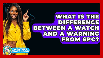 What Is The Difference Between A Watch And A Warning From SPC? - Weather Watchdog