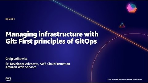 AWS AMER Summit May 2021 | Managing infrastructure with Git: First principles of GitOps