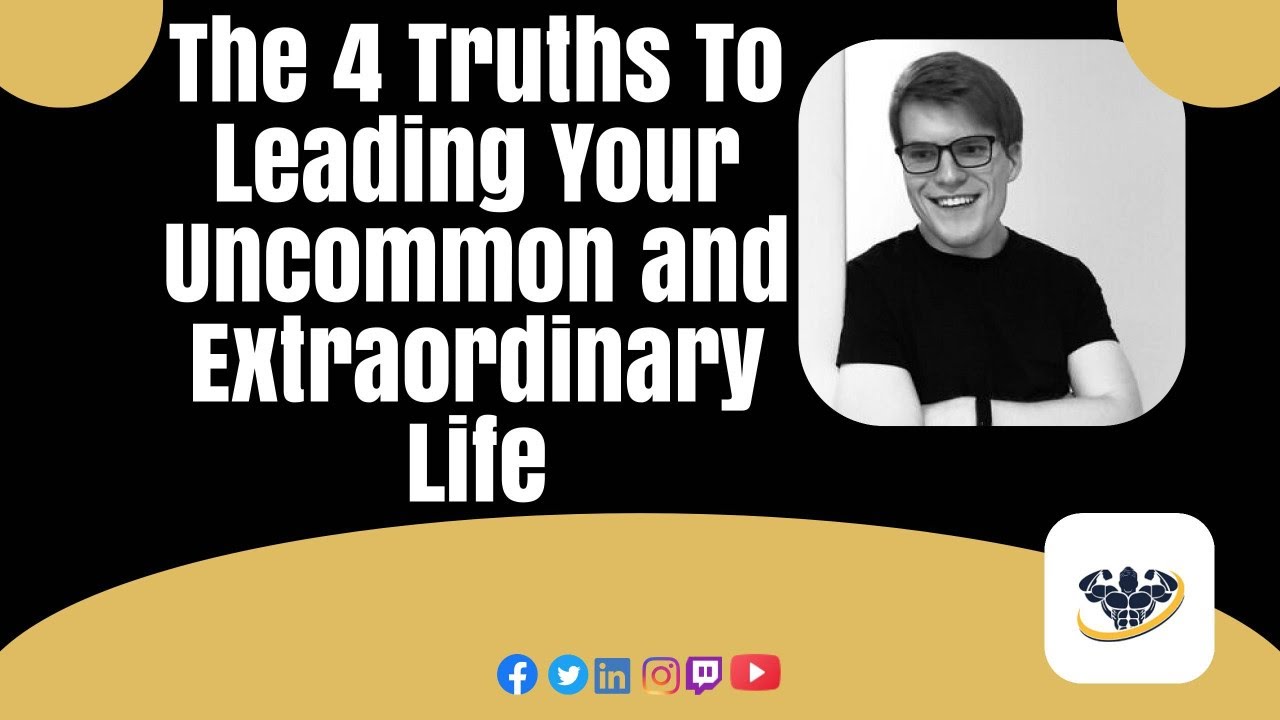 The 4 Truths To Leading Your Uncommon and Extraordinary Life