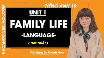 Tiếng Anh 10 - Unit 1 Family Life - Language - Cô Nguyễn Thanh Hoa (HAY NHẤT)