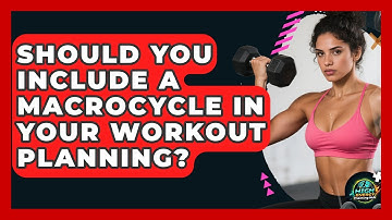 Should You Include A Macrocycle In Your Workout Planning? - High Energy Training Hub