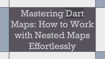 Mastering Dart Maps: How to Work with Nested Maps Effortlessly