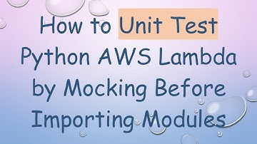 How to Unit Test Python AWS Lambda by Mocking Before Importing Modules