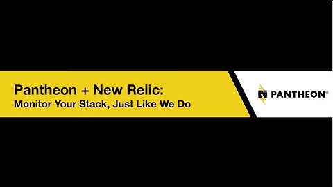 Pantheon + New Relic: Monitor Your Entire Web Stack