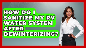 How Do I Sanitize My RV Water System After Dewinterizing? - Exploring Campgrounds