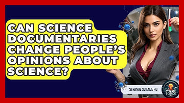 Can Science Documentaries Change People’s Opinions About Science? - Strange Science HQ