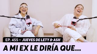 455. Lo que me faltó decirle a mi ex | Jueves de Lety & Ash