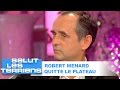 Robert mnard quitte le plateau de salut les terriens 