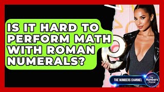 Is It Hard To Perform Math With Roman Numerals - The Numbers Channel