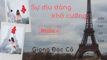 [Giọng Đọc Cỏ] Sự Dịu Dàng Khó Cưỡng - Diệp Lạc Vô Tâm - Phần 4 - END