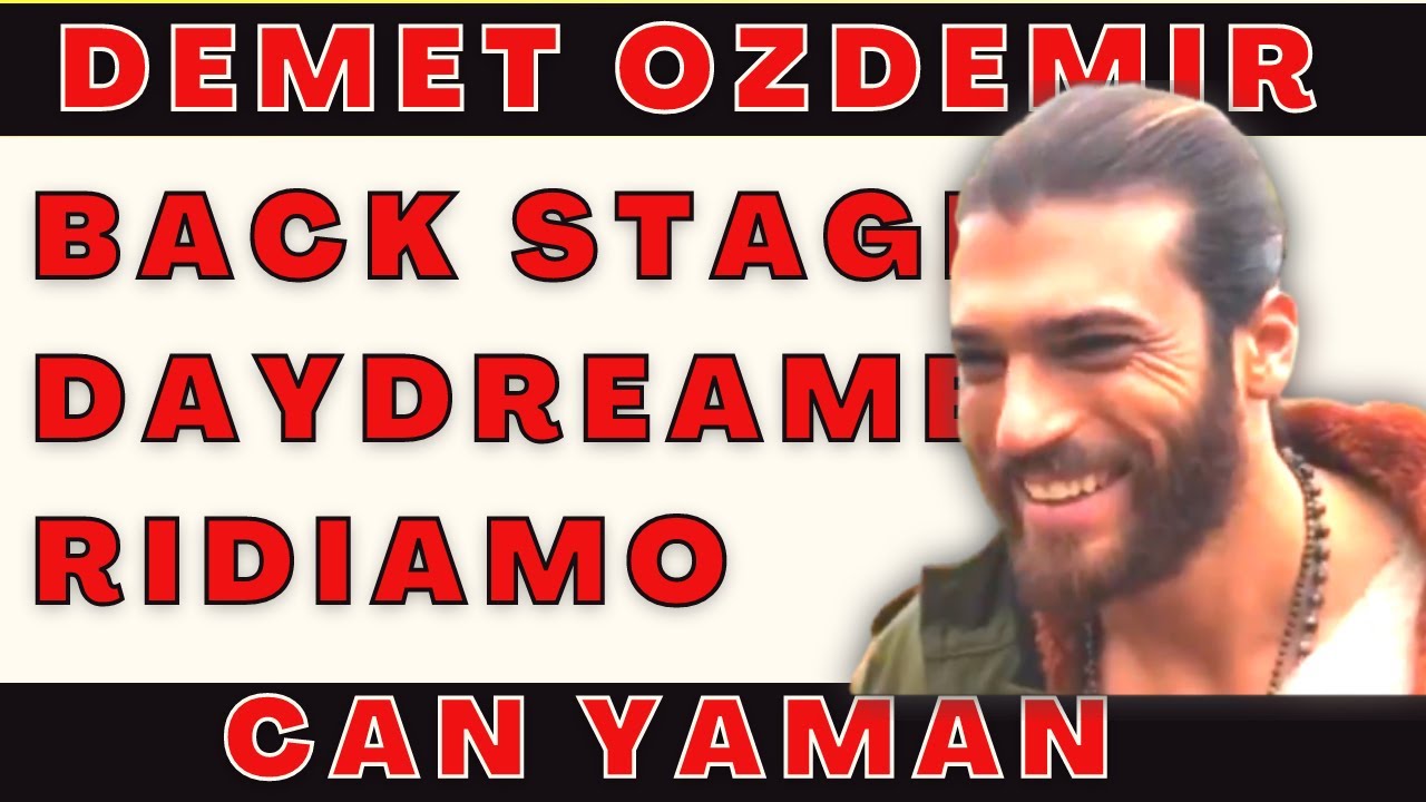 Can Yaman Demet Ozdemir backstage di day dreamer come nascono le soap opere ridiamo insieme