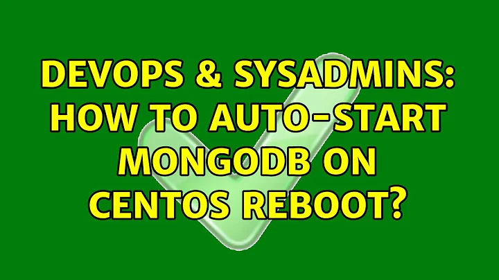 DevOps & SysAdmins: How to auto-start MongoDB on CentOS reboot? (2 Solutions!!)