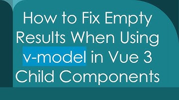 How to Fix Empty Results When Using v-model in Vue 3 Child Components