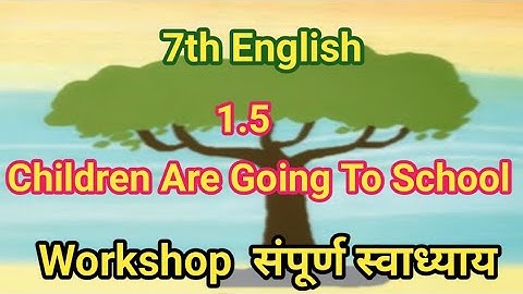 1.5 Children Are Going To School english workshop | Children Are Going To School Workshop 7th std