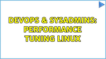 DevOps & SysAdmins: Performance Tuning Linux (2 Solutions!!)