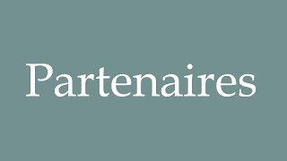 How to Pronounce ''Partenaires'' (Partners) Correctly in French