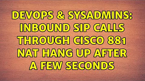 DevOps & SysAdmins: Inbound SIP calls through Cisco 881 NAT hang up after a few seconds