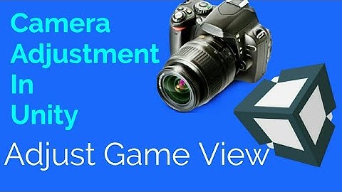 Adjust Game View ▶ : Manage Camera In Unity Game